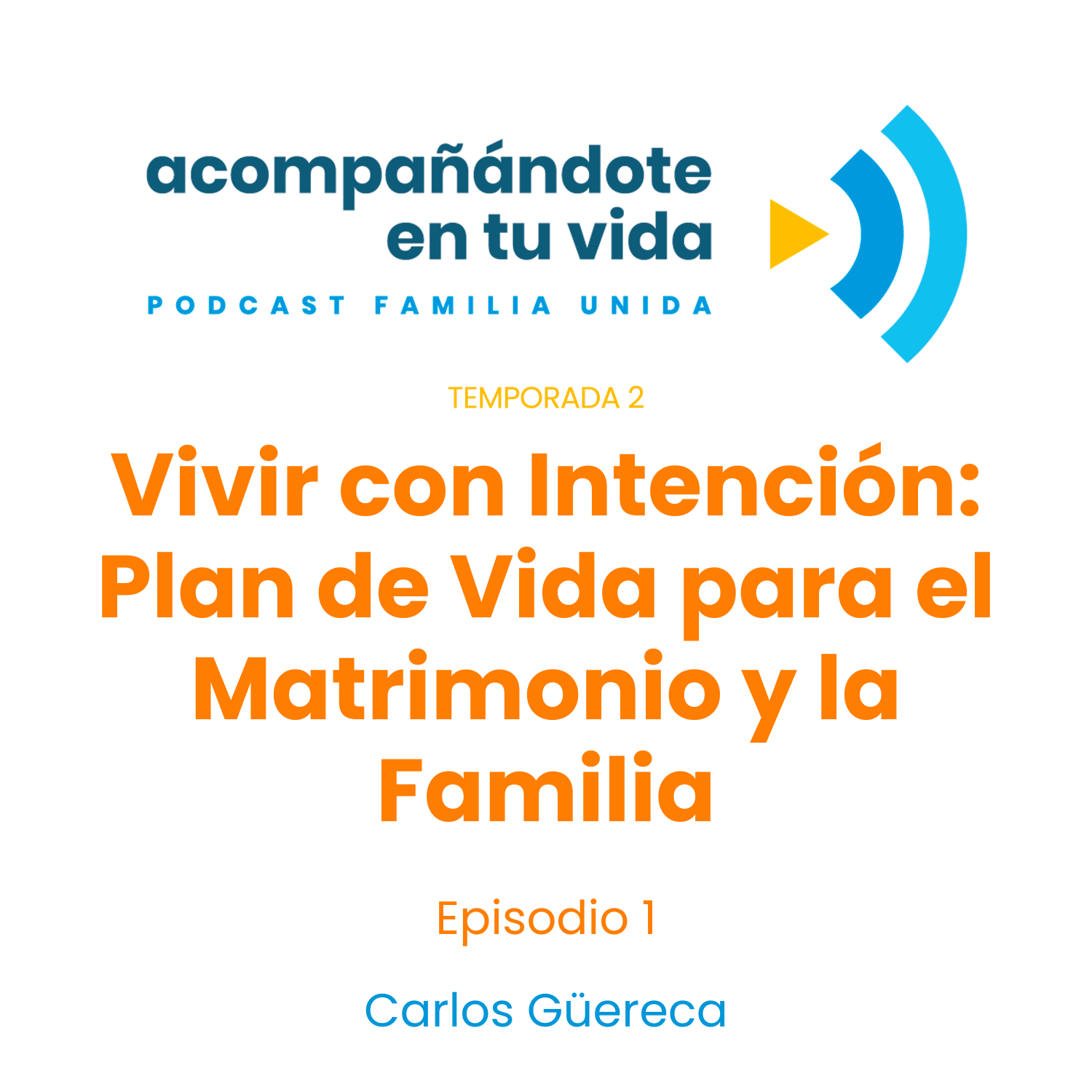 Vivir con Intención: Plan de Vida para el Matrimonio y la Familia, ft. Carlos Güereca, Ep.1